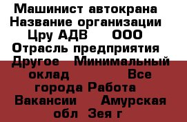 Машинист автокрана › Название организации ­ Цру АДВ777, ООО › Отрасль предприятия ­ Другое › Минимальный оклад ­ 55 000 - Все города Работа » Вакансии   . Амурская обл.,Зея г.